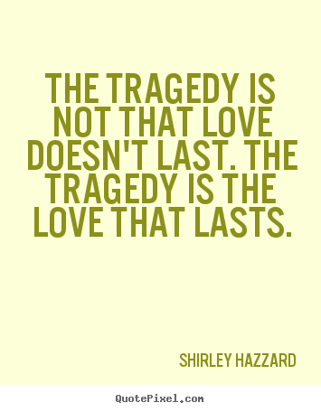 How to make picture sayings about love - The tragedy is not that love doesn't last. the tragedy is the..