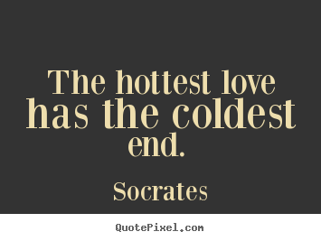 Love quotes - The hottest love has the coldest end.