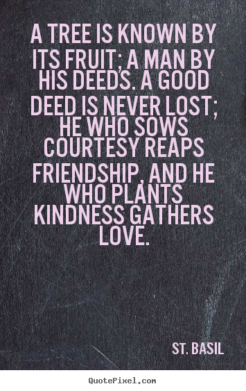 Love quotes - A tree is known by its fruit; a man by his deeds. a good..