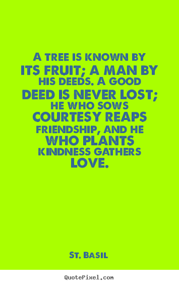 St. Basil picture quote - A tree is known by its fruit; a man by his deeds. a good.. - Love quotes