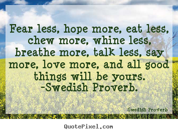 Quotes about love - Fear less, hope more, eat less, chew more,..
