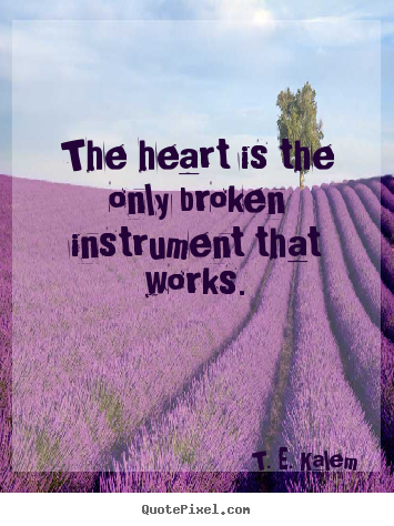 Design custom picture sayings about love - The heart is the only broken instrument that..