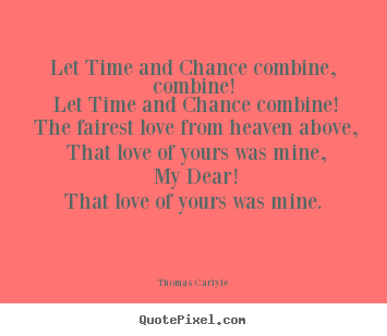How to design picture quote about love - Let time and chance combine, combine! let..