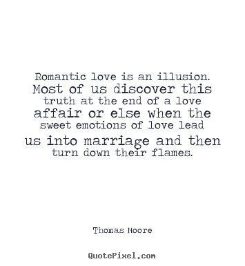 Love quotes - Romantic love is an illusion. most of us discover this truth..