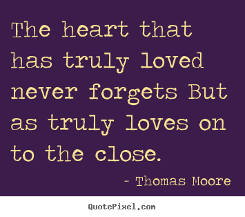 Quotes about love - The heart that has truly loved never forgets but as truly..
