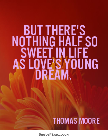Thomas Moore picture quote - But there's nothing half so sweet in life as.. - Love quotes