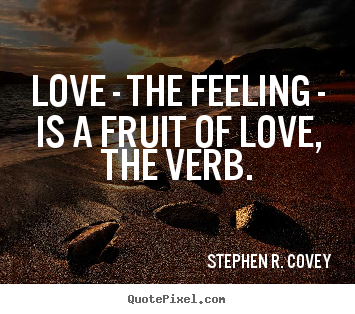 Design custom image quote about love - Love - the feeling - is a fruit of love, the verb.