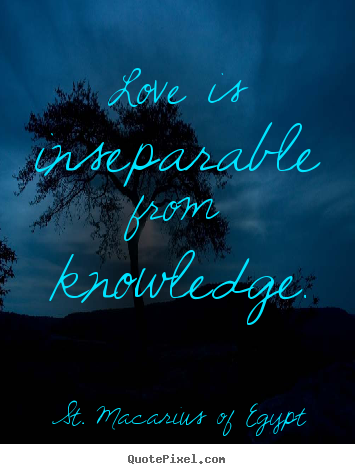 Love quotes - Love is inseparable from knowledge.