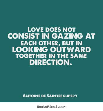 Antoine De Sainte-Exupery picture quotes - Love does not consist in gazing at each other, but.. - Love quotes