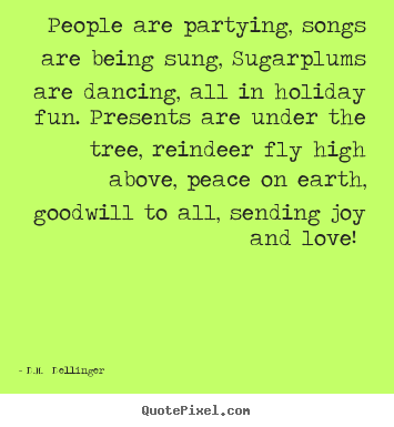 D.M.  Dellinger picture quotes - People are partying, songs are being sung,.. - Love quotes