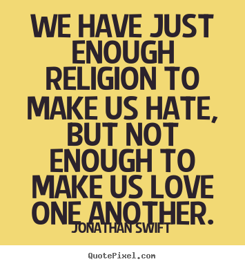 Make custom picture quotes about love - We have just enough religion to make us hate,..