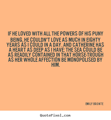 If he loved with all the powers of his puny.. Emily Bronte top love quote
