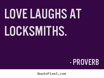 Design custom image sayings about love - Love laughs at locksmiths.
