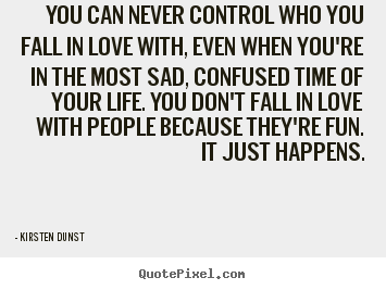 Make picture quotes about love - You can never control who you fall in love with, even when you're in..