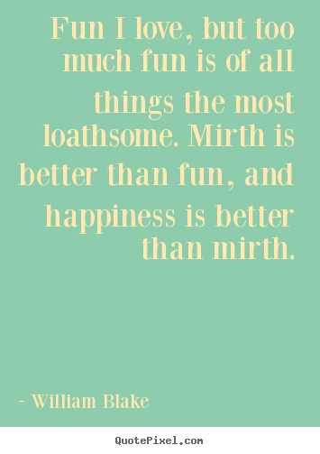 Love quotes - Fun i love, but too much fun is of all things the most..