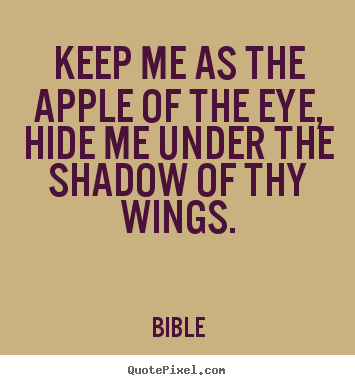 Quote about love - Keep me as the apple of the eye, hide me under the..