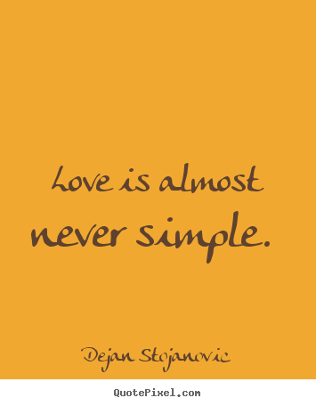 Love quotes - Love is almost never simple.