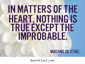 In matters of the heart, nothing is true except the.. Madame De Stael famous love quotes