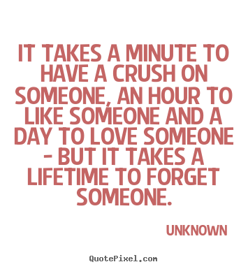 Unknown poster quotes - It takes a minute to have a crush on someone, an hour.. - Love quotes