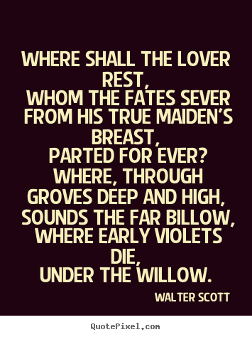 Create custom picture quotes about love - Where shall the lover rest, whom the fates sever from his..