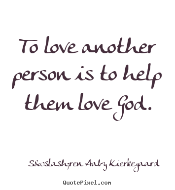 Love sayings - To love another person is to help them love god.