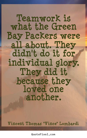 Quotes about love - Teamwork is what the green bay packers were all about. they didn't..