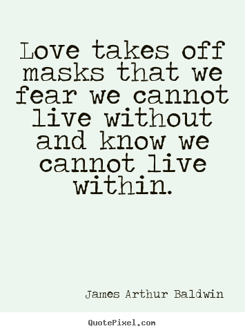 Make custom picture quotes about love - Love takes off masks that we fear we cannot live without and know we..
