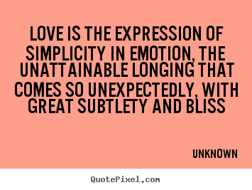 Customize image quotes about love - Love is the expression of simplicity in emotion, the unattainable..