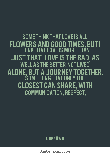 Unknown poster quote - Some think that love is all flowers and good times, but.. - Love quotes