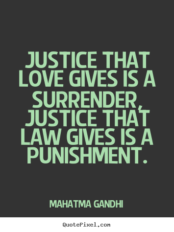 Create your own picture quote about love - Justice that love gives is a surrender, justice that law gives is a punishment.
