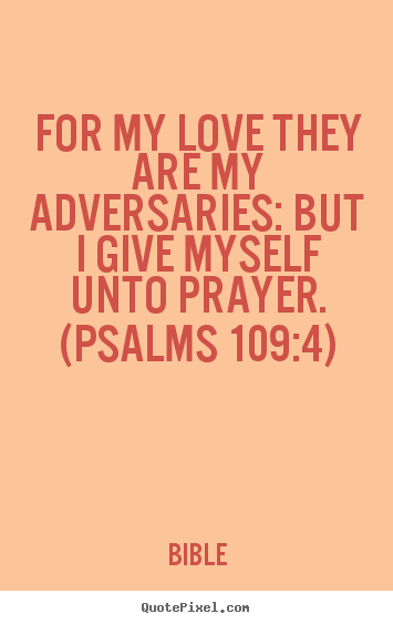 Love sayings - For my love they are my adversaries: but i give myself unto prayer...