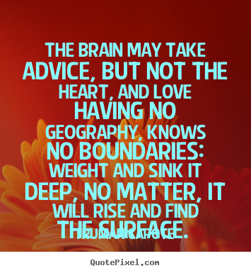 Love quotes - The brain may take advice, but not the heart, and love having no..
