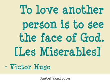 Love quote - To love another person is to see the face of god. [les miserables]