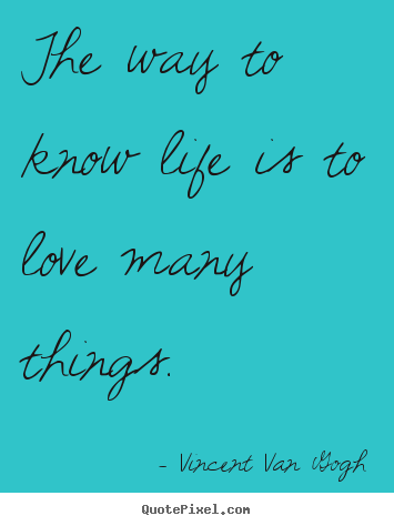 Love quotes - The way to know life is to love many things.