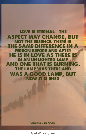 Create picture sayings about love - Love is eternal - the aspect may change, but..