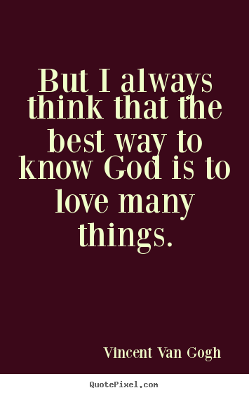 Quotes about love - But i always think that the best way to know god is to love..