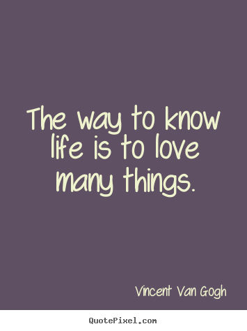 Sayings about love - The way to know life is to love many things.