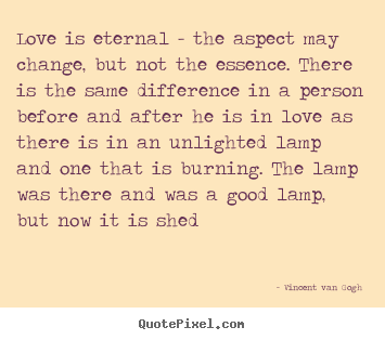 Quotes about love - Love is eternal - the aspect may change,..