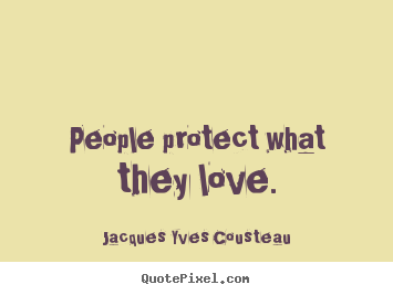 Quotes about love - People protect what they love.