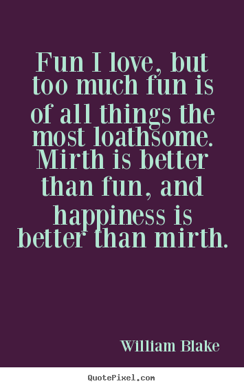 Quotes about love - Fun i love, but too much fun is of all things the most loathsome...