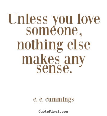 Diy picture quotes about love - Unless you love someone, nothing else makes any..