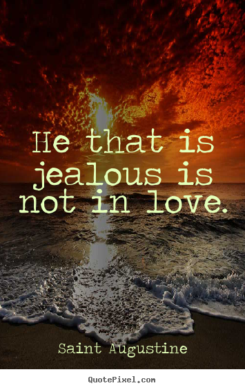 He that is jealous is not in love. Saint Augustine good love quotes
