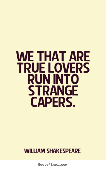 William Shakespeare picture quotes - We that are true lovers run into strange capers. - Love quote