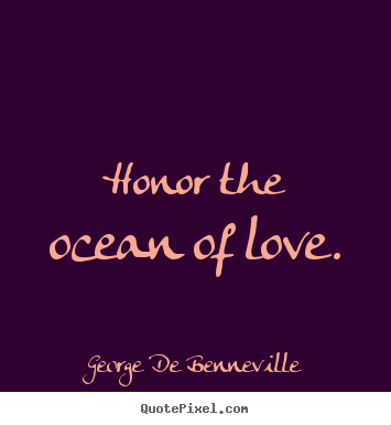 George De Benneville picture quote - Honor the ocean of love. - Love quotes