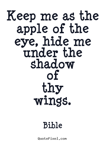 Design picture quotes about love - Keep me as the apple of the eye, hide me under the shadow of thy wings.