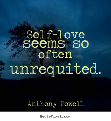 Quote about love - Self-love seems so often unrequited.