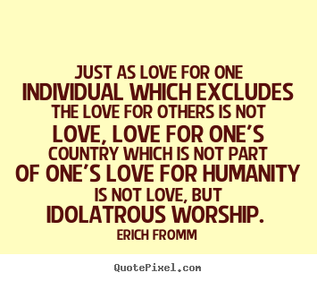 Design your own picture quotes about love - Just as love for one individual which excludes the..