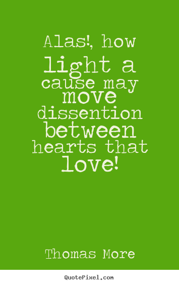 Love quotes - Alas!, how light a cause may move dissention between hearts that..