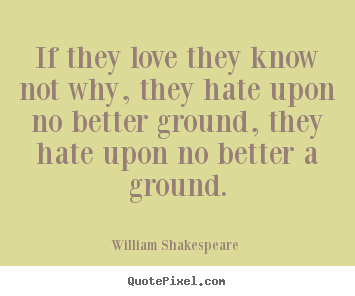 Create custom picture quotes about love - If they love they know not why, they hate upon..
