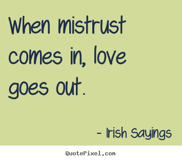 Quotes about love - When mistrust comes in, love goes out.